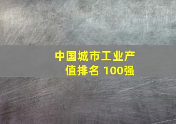 中国城市工业产值排名 100强